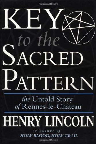 Key to the Sacred Pattern: The Untold Story of Rennes-Le-Chateau