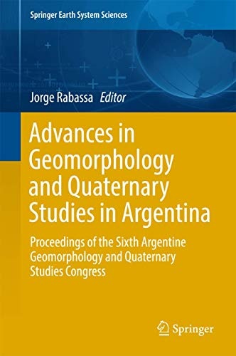 Advances in Geomorphology and Quaternary Studies in Argentina: Proceedings of the Sixth Argentine Geomorphology and Quaternary Studies Congress (Springer Earth System Sciences)