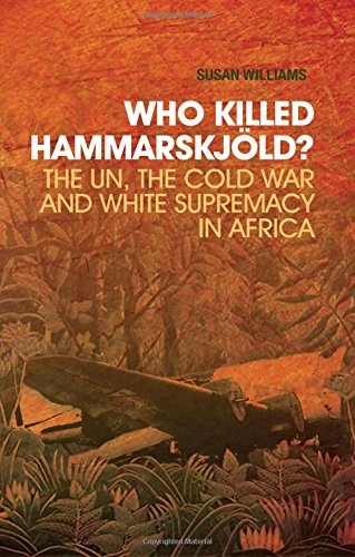 Who Killed Hammarskjold?: The UN, the Cold War and White Supremacy in Africa