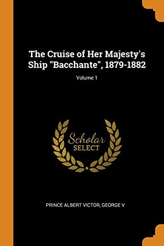 The Cruise of Her Majesty's Ship Bacchante, 1879-1882; Volume 1