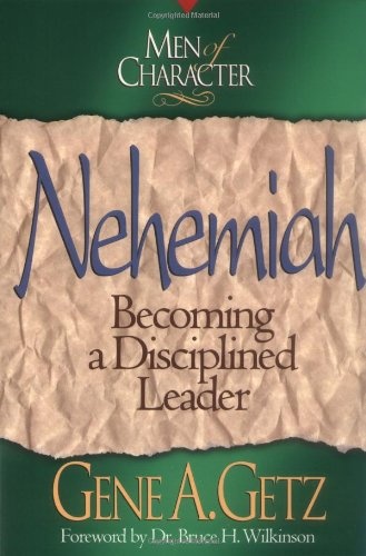 Nehemiah : Becoming a Disciplined Leader (Men of Character)