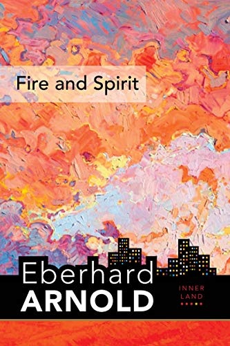 Fire and Spirit: Inner Land â A Guide into the Heart of the Gospel, Volume 4 (Eberhard Arnold Centennial Editions)