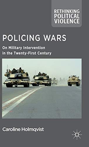 Policing Wars: On Military Intervention in the Twenty-First Century (Rethinking Political Violence)