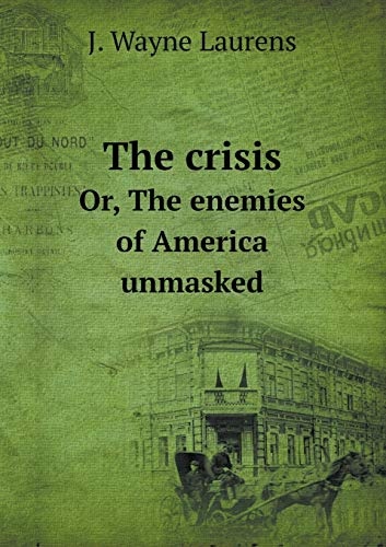 The crisis Or, The enemies of America unmasked