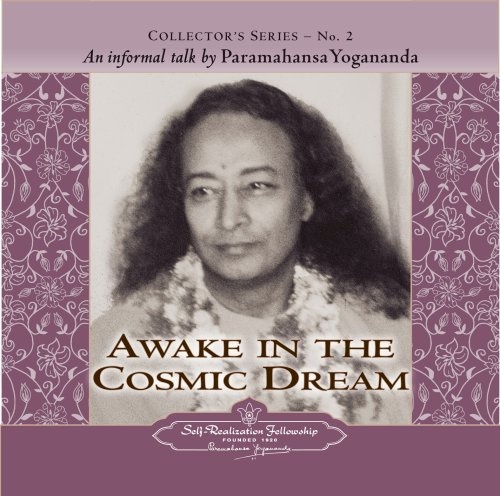 An Informal Talk By Paramahansa Yogananda : Awake in the Cosmic Dream