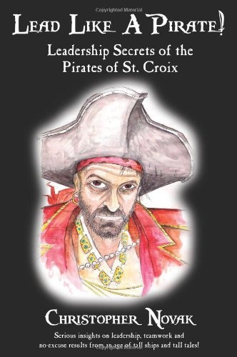 Lead Like a Pirate! Leadership Secrets of the Pirates of St. Croix
