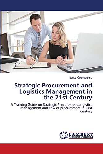 Strategic Procurement and Logistics Management in the 21st Century: A Training Guide on Strategic Procurement,Logistics Management and Law of procurement in 21st century