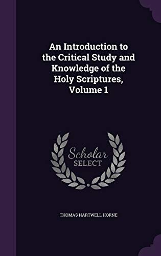 An Introduction to the Critical Study and Knowledge of the Holy Scriptures, Volume 1