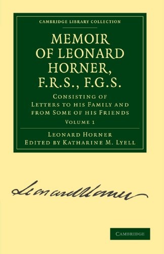 Memoir of Leonard Horner, F.R.S. F.G.S. Volume 1: Consisting of Letters to his Family and from Some of his Friends (Cambridge Library Collection - Earth Science)