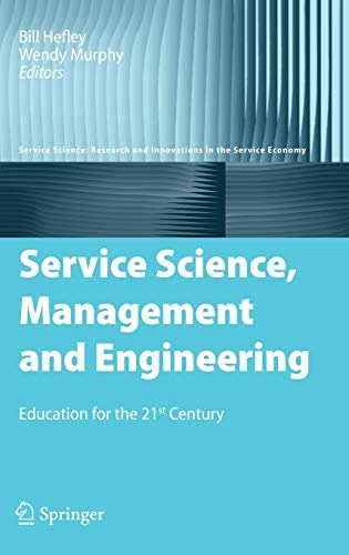 Service Science, Management and Engineering: Education for the 21st Century (Service Science: Research and Innovations in the Service Economy)