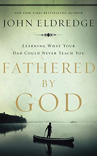 Fathered by God: Learning What Your Dad Could Never Teach You by John Eldredge [Audio CD]