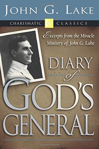 Diary of God's Generals: Excerpts from the Miracle Ministry of John G. Lake (Charismatic Classics)