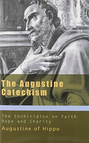 The Augustine Catechism: The Enchiridion on Faith Hope and Charity (The Augustine Series)