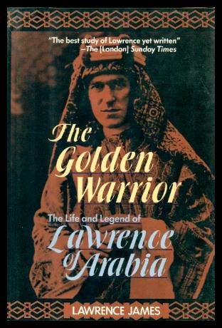 The golden warrior: The life and legend of Lawrence of Arabia