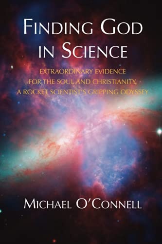 Finding God In Science: The Extraordinary Evidence For The Soul And Christianity, A Rocket Scientistâs Gripping Odyssey - Non-Illustrated