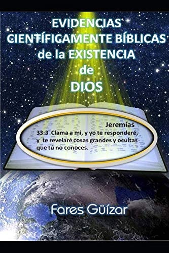 EVIDENCIAS CIENTÍFICAMENTE BÍBLICAS DE LA EXISTENCIA DE DIOS (Spanish Edition)