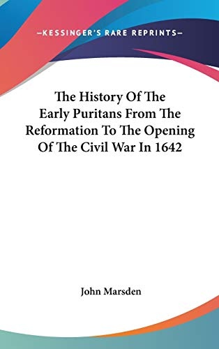 The History Of The Early Puritans From The Reformation To The Opening Of The Civil War In 1642