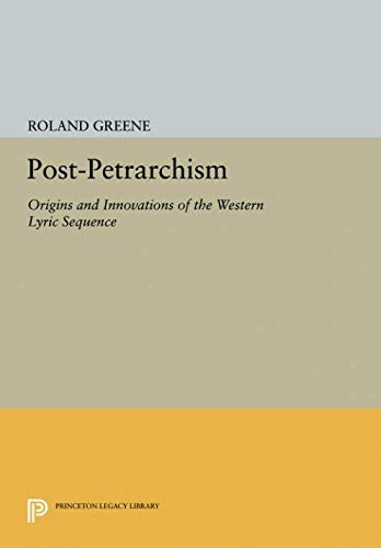 Post-Petrarchism: Origins and Innovations of the Western Lyric Sequence (Princeton Legacy Library)
