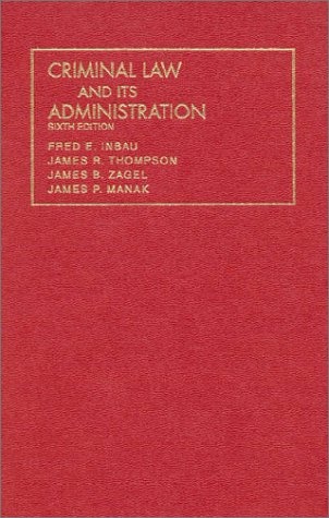 Inbau, Thompson, Zagel and Manak's Criminal Law and Its Administration (University Casebook Series)