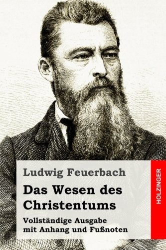 Das Wesen des Christentums: VollstÃ¤ndige Ausgabe mit Anhang und FuÃnoten (German Edition)