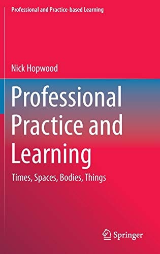 Professional Practice and Learning: Times, Spaces, Bodies, Things (Professional and Practice-based Learning)