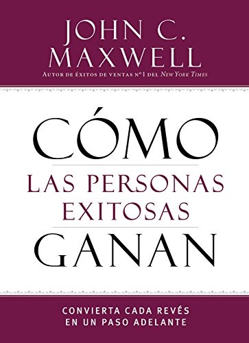 CÃ³mo las personas exitosas ganan: Convierta cada revÃ©s en un paso adelante (Successful People) (Spanish Edition)