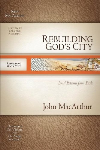 Rebuilding God's City: Israel Returns from Exile (MacArthur Old Testament Study Guides)