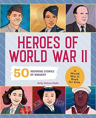 Heroes of World War 2: A World War 2 Book for Kids: 50 Inspiring Stories of Bravery (People and Events in History)
