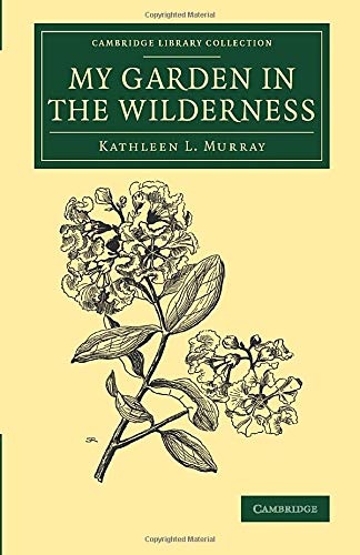 My Garden in the Wilderness (Cambridge Library Collection - Botany and Horticulture)