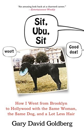 Sit, Ubu, Sit: How I Went from Brooklyn to Hollywood with the Same Woman, the Same Dog, and a Lot Less Hair