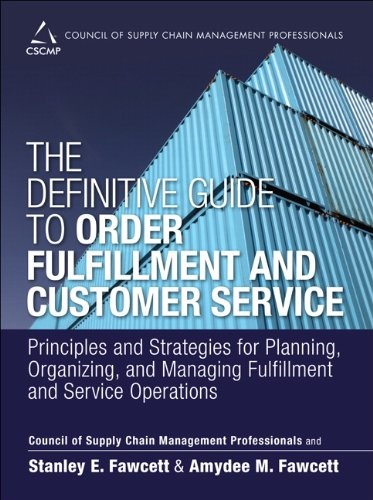 Definitive Guide to Order Fulfillment and Customer Service, The: Principles and Strategies for Planning, Organizing, and Managing Fulfillment and ... of Supply Chain Management Professionals)