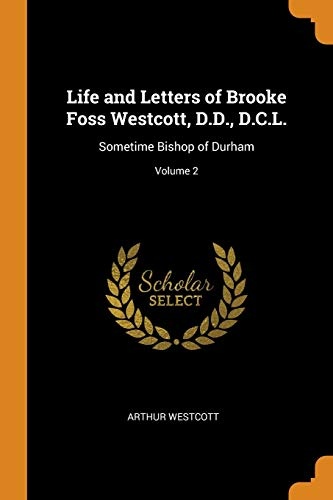 Life and Letters of Brooke Foss Westcott, D.D., D.C.L.: Sometime Bishop of Durham; Volume 2