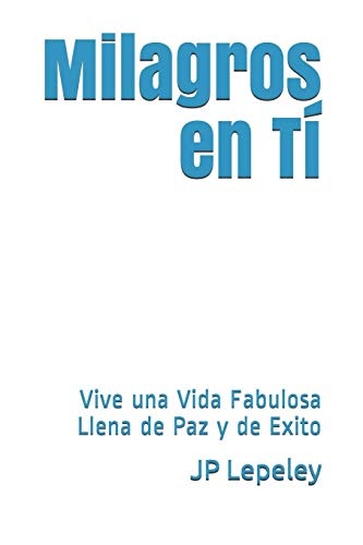 Milagros en TÃ­: Vive una Vida Fabulosa Llena de Paz y de Exito (Spanish Edition)