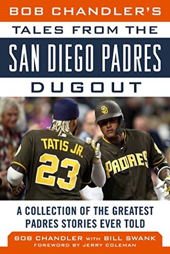 Bob Chandler's Tales from the San Diego Padres Dugout: A Collection of the Greatest Padres Stories Ever Told (Tales from the Team)