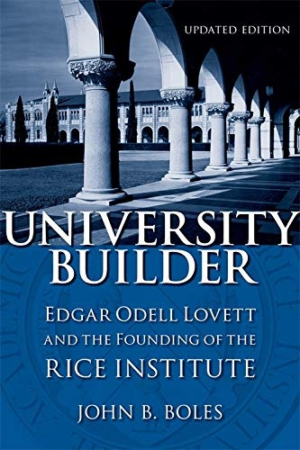 University Builder: Edgar Odell Lovett and the Founding of the Rice Institute