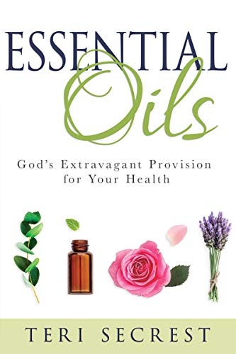 Essential Oils: Godâs Extravagant Provision for Your Health