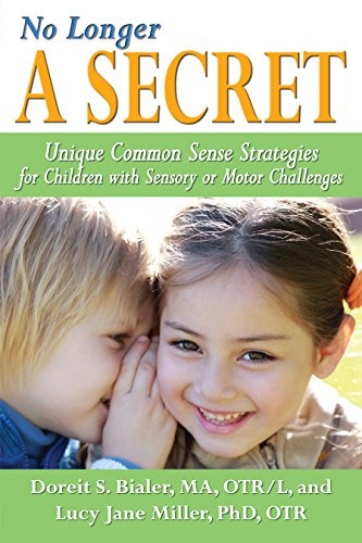 No Longer A SECRET: Unique Common Sense Strategies for Children with Sensory or Motor Challenges