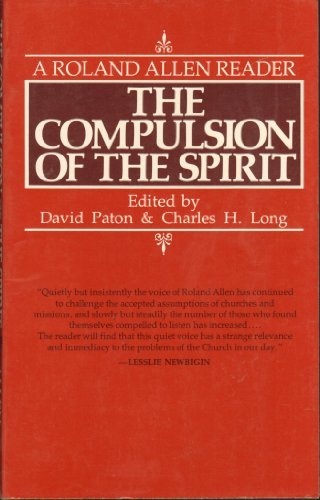 The compulsion of the spirit: A Roland Allen reader