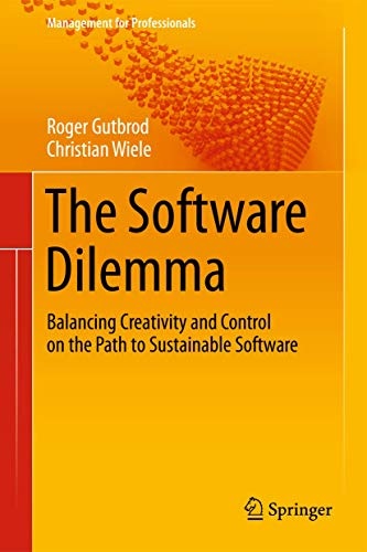 The Software Dilemma: Balancing Creativity and Control on the Path to Sustainable Software (Management for Professionals)