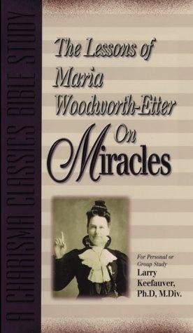 The Lessons of Maria Woodworth-Etter On Miracles