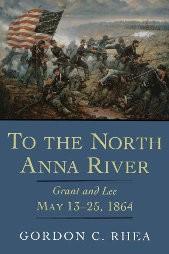 To the North Anna River: Grant and Lee, May 13â25, 1864