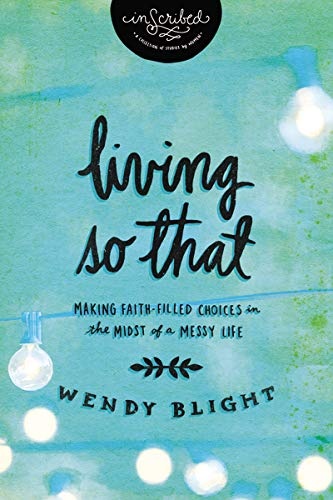 Living 'So That': Making Faith-Filled Choices in the Midst of a Messy Life (InScribed Collection)