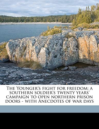 The Younger's fight for freedom; a southern soldier's twenty years' campaign to open northern prison doors - with Anecdotes of war days