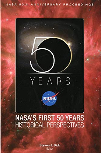 NASA 50th Anniversary Proceedings: NASA's First 50 Years: Historical Perspectives: NASA's First 50 Years, Historical Perspectives (NASA Sp)
