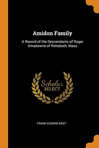 Amidon Family: A Record of the Descendants of Roger Amadowne of Rehoboth, Mass