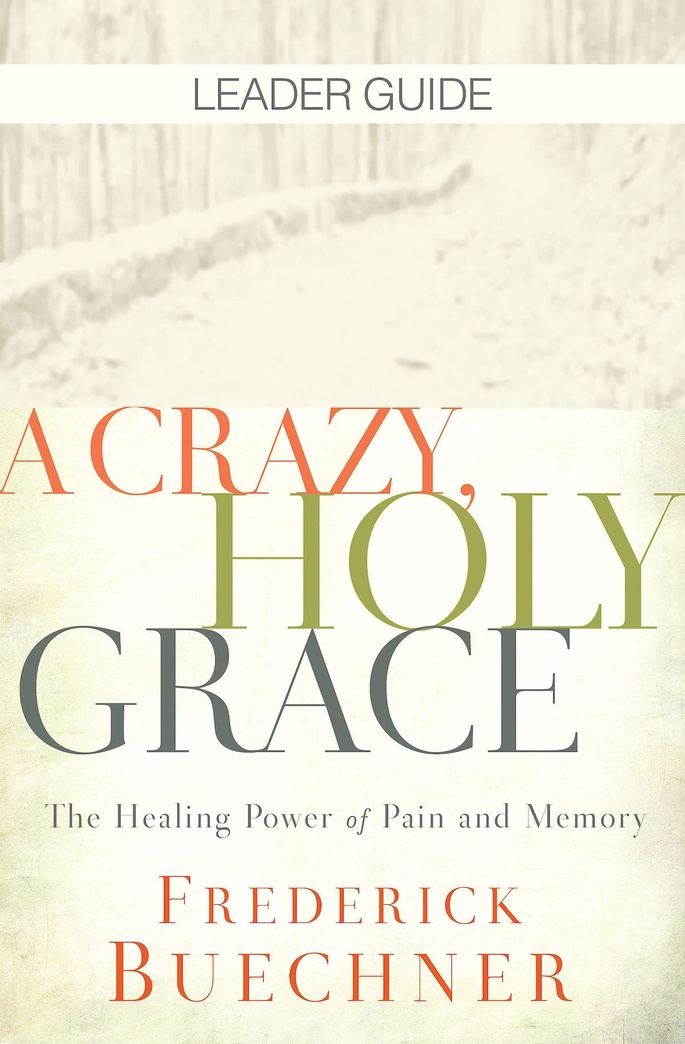 A Crazy, Holy Grace Leader Guide: The Healing Power of Pain and Memory