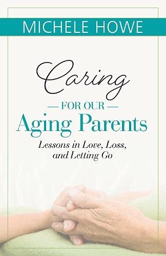 Caring for Our Aging Parents: Lessons in Love, Loss and Letting Go