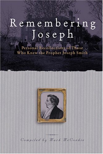 Remembering Joseph: Personal Recollections of Those Who Knew the Prophet Joseph Smith