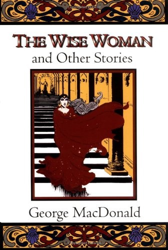 The Wise Woman and Other Stories (Fantasy Stories of George MacDonald)