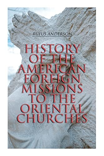 History of the American Foreign Missions to the Oriental Churches: Complete Edition (Vol. 1&2)